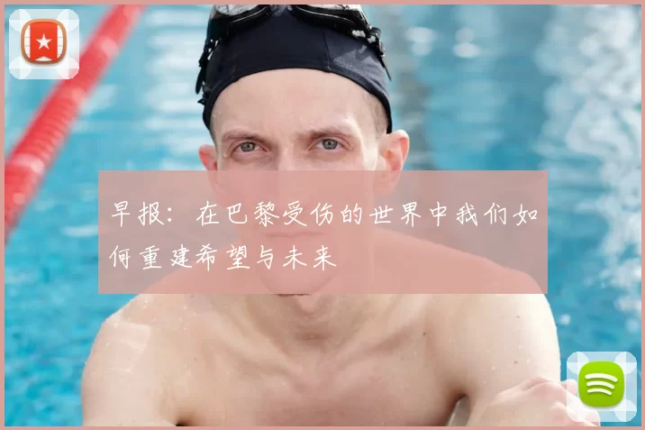 早报：在巴黎受伤的世界中我们如何重建希望与未来