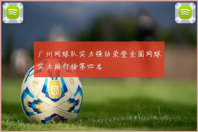 广州网球队实力强劲荣登全国网球实力排行榜第四名