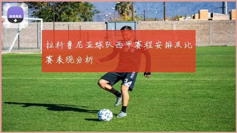 拉科鲁尼亚球队西甲赛程安排及比赛表现分析
