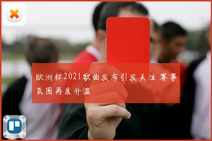 欧洲杯2021歌曲发布引发关注 赛事氛围再度升温