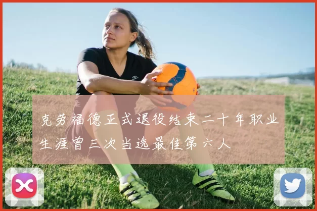 克劳福德正式退役结束二十年职业生涯曾三次当选最佳第六人