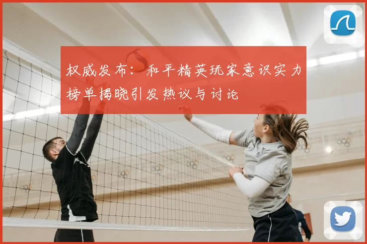 权威发布：和平精英玩家意识实力榜单揭晓引发热议与讨论