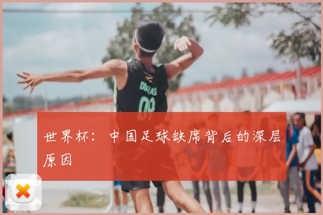 世界杯：中国足球缺席背后的深层原因