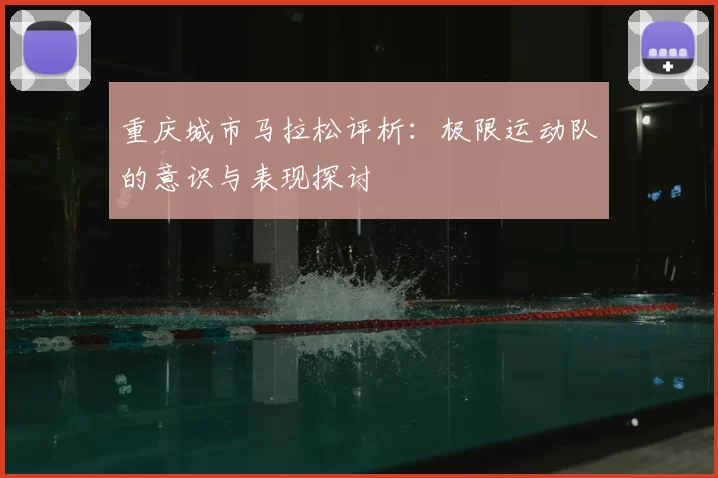 重庆城市马拉松评析：极限运动队的意识与表现探讨
