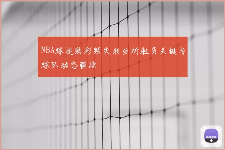 NBA球迷购彩频失利分析胜负关键与球队动态解读