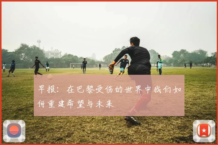 早报：在巴黎受伤的世界中我们如何重建希望与未来