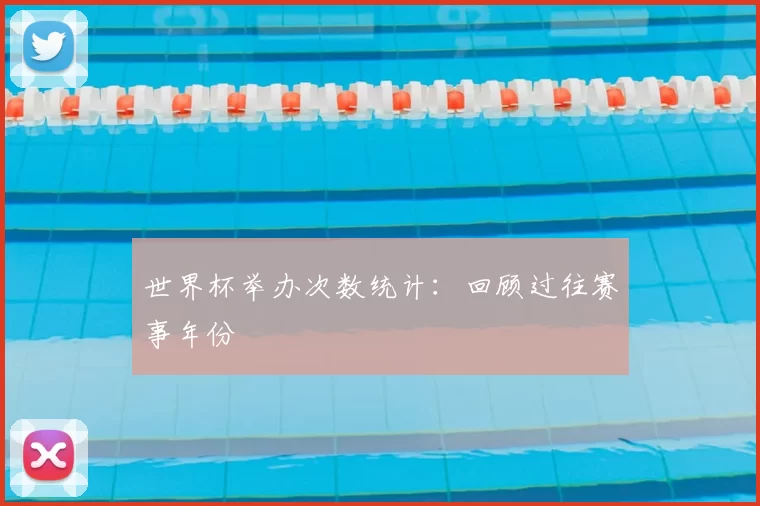 世界杯举办次数统计:回顾过往赛事年份