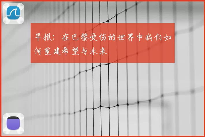 早报：在巴黎受伤的世界中我们如何重建希望与未来
