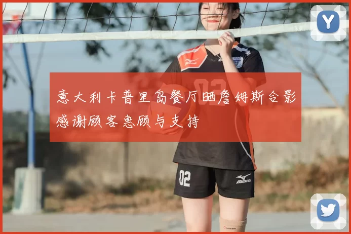 意大利卡普里岛餐厅晒詹姆斯合影感谢顾客惠顾与支持