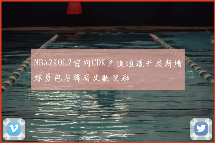 NBA2KOL2官网CDK兑换通道开启新增球员包与稀有皮肤奖励