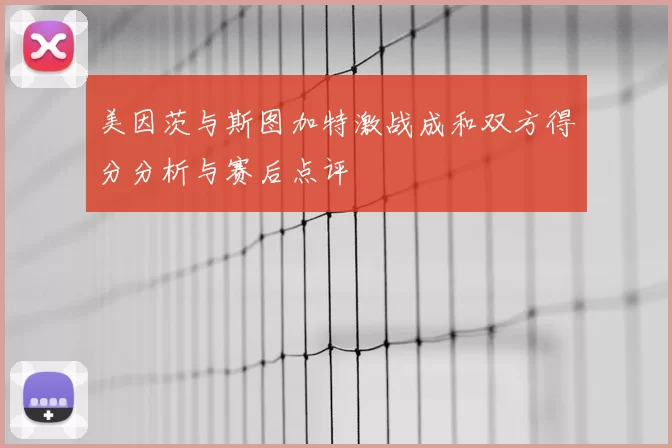 美因茨与斯图加特激战成和双方得分分析与赛后点评