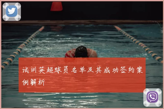 试训英超球员名单及其成功签约案例解析