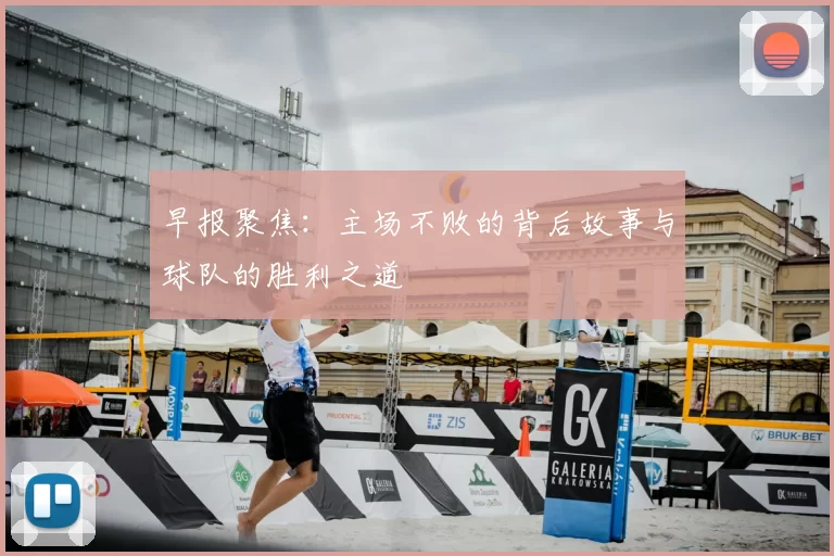 早报聚焦：主场不败的背后故事与球队的胜利之道