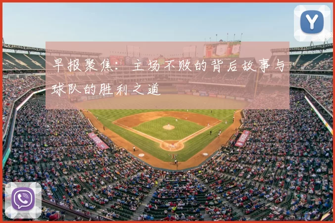 早报聚焦：主场不败的背后故事与球队的胜利之道