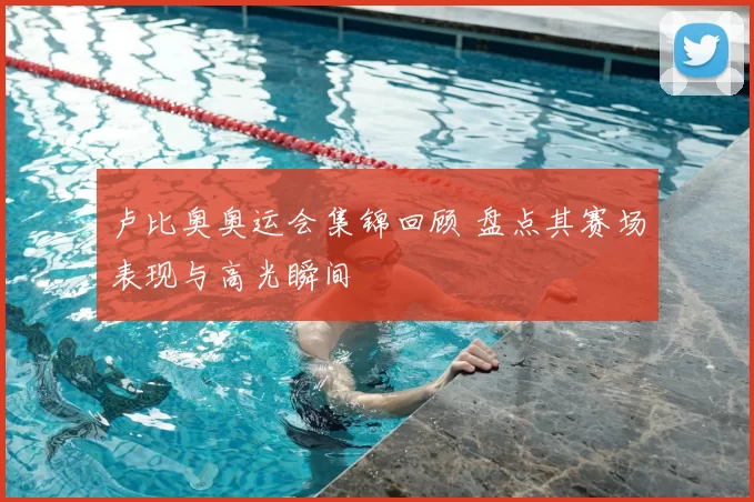 卢比奥奥运会集锦回顾 盘点其赛场表现与高光瞬间