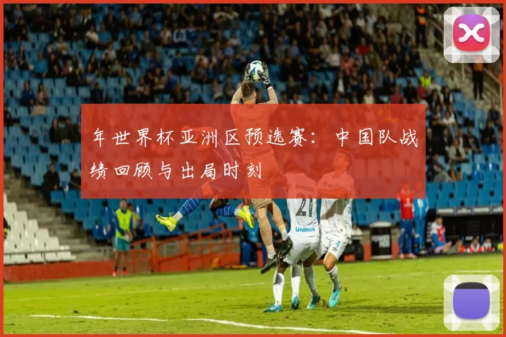 年世界杯亚洲区预选赛：中国队战绩回顾与出局时刻