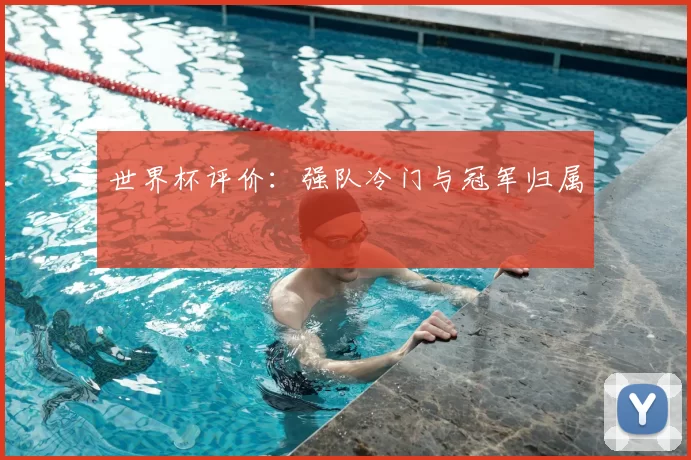 世界杯评价：强队冷门与冠军归属