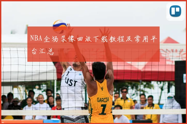 NBA全场录像回放下载教程及常用平台汇总